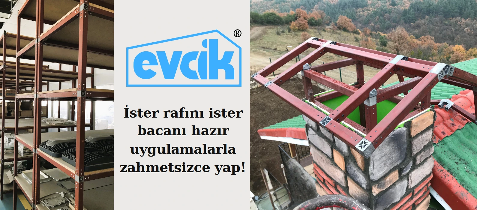 evcik ile ister rafını ister bacanı hazır uygulamalarla zahmetsizce yap